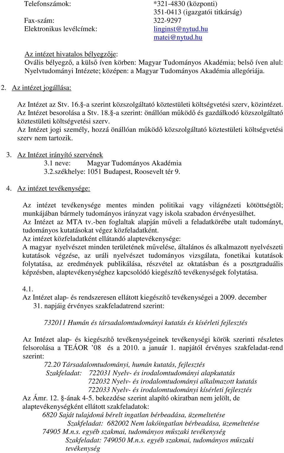 Az intézet jogállása: Az Intézet az Stv. 16. -a szerint közszolgáltató köztestületi költségvetési szerv, közintézet. Az Intézet besorolása a Stv. 18.