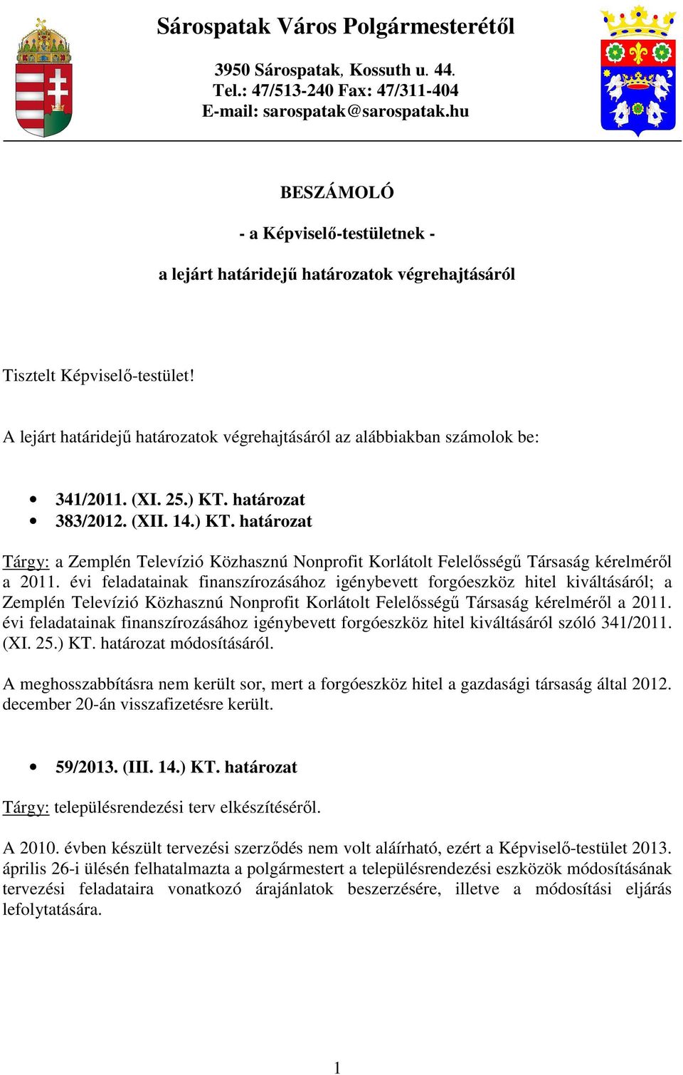 A lejárt határidejő határozatok végrehajtásáról az alábbiakban számolok be: 341/2011. (XI. 25.) KT.