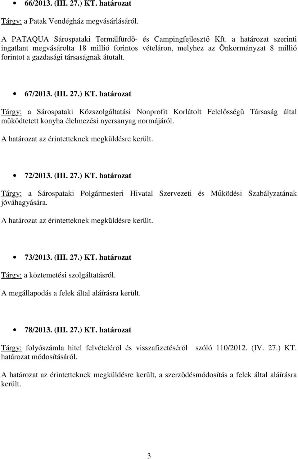 határozat Tárgy: a Sárospataki Közszolgáltatási Nonprofit Korlátolt Felelısségő Társaság által mőködtetett konyha élelmezési nyersanyag normájáról. 72/2013. (III. 27.) KT.