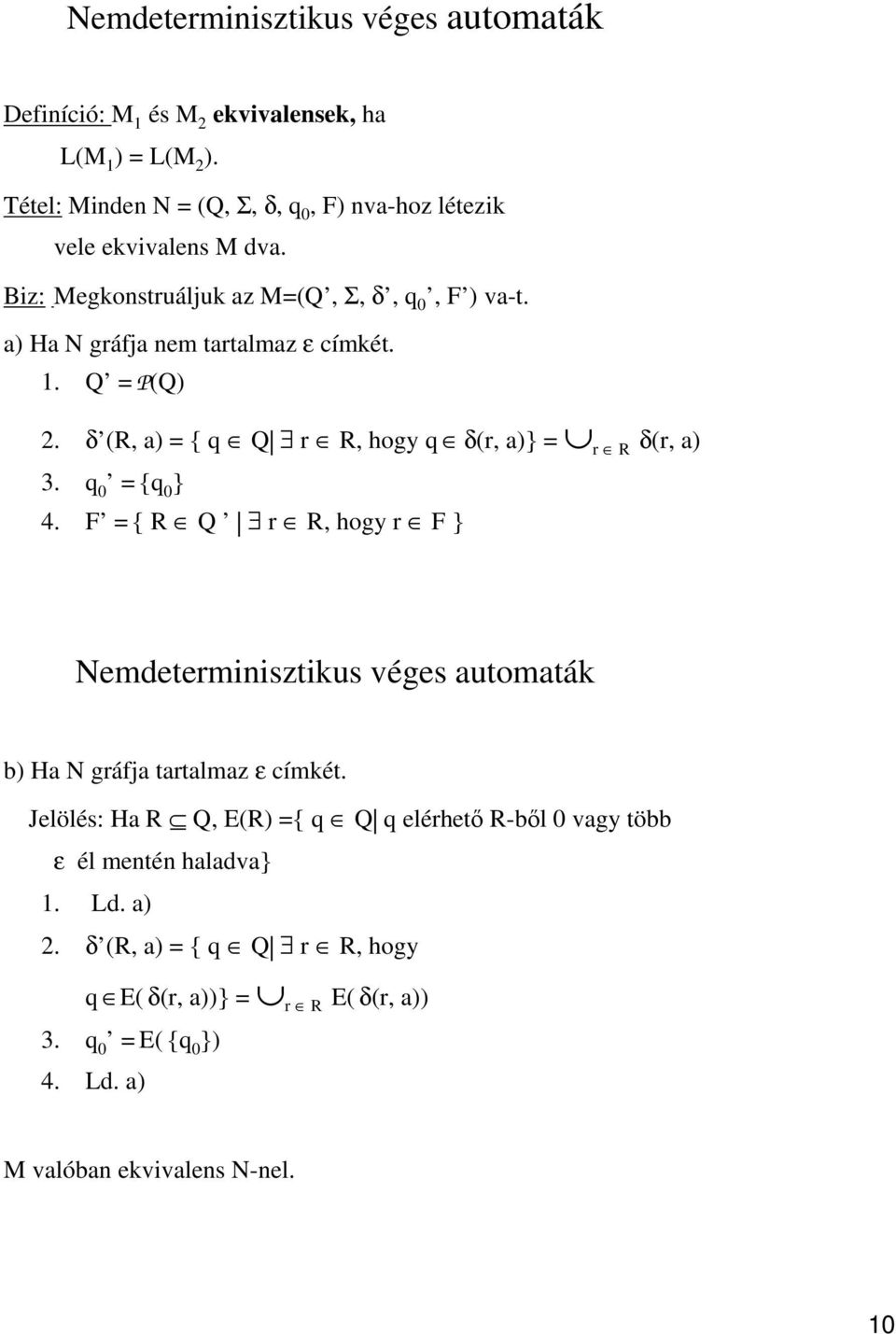 1. Q = P(Q) 2. δ (R, a) = { q Q r R, hogy q δ(r, a)} = r R δ(r, a) 3. q 0 = {q 0 } 4.