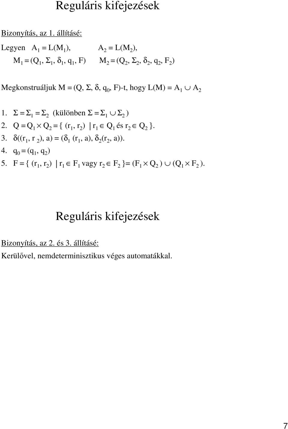 q 0, F)-t, hogy L(M) = A 1 A 2 1. Σ = Σ 1 = Σ 2 (különben Σ = Σ 1 Σ 2 ) 2. Q = Q 1 Q 2 = { (r 1, r 2 ) r 1 Q 1 és r 2 Q 2 }. 3.