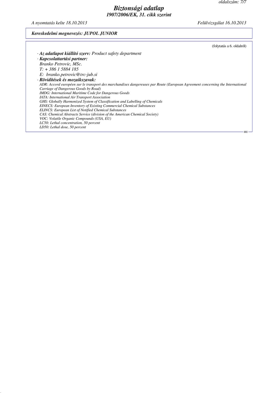 IMDG: International Maritime Code for Dangerous Goods IATA: International Air Transport Association GHS: Globally Harmonized System of Classification and Labelling of Chemicals EINECS: European