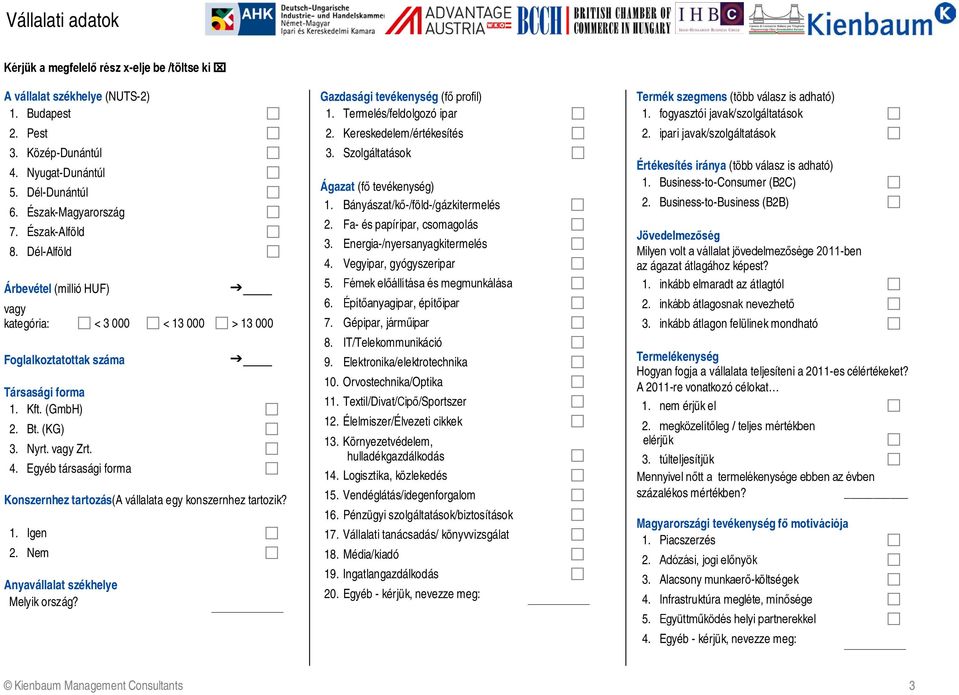 Egyéb társasági forma Konszernhez tartozás(a vállalata egy konszernhez tartozik? 1. Igen 2. Nem Anyavállalat székhelye Melyik ország? Gazdasági tevékenység (fő profil) 1. Termelés/feldolgozó ipar 2.