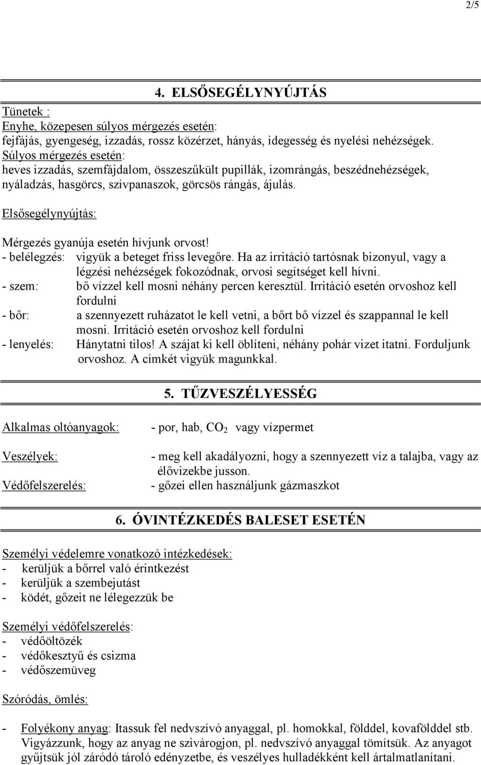 Elsősegélynyújtás: Mérgezés gyanúja esetén hívjunk orvost! - belélegzés: vigyük a beteget friss levegőre.