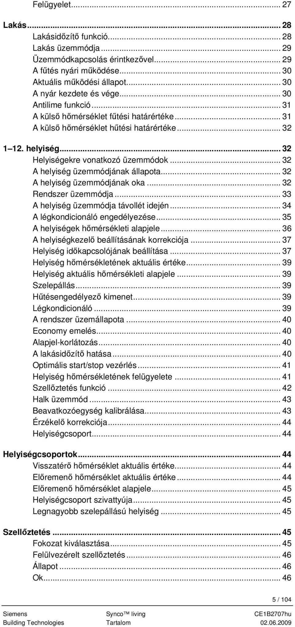 .. 32 A helyiség üzemmódjának állapota... 32 A helyiség üzemmódjának oka... 32 Rendszer üzemmódja... 33 A helyiség üzemmódja távollét idején... 34 A légkondicionáló engedélyezése.