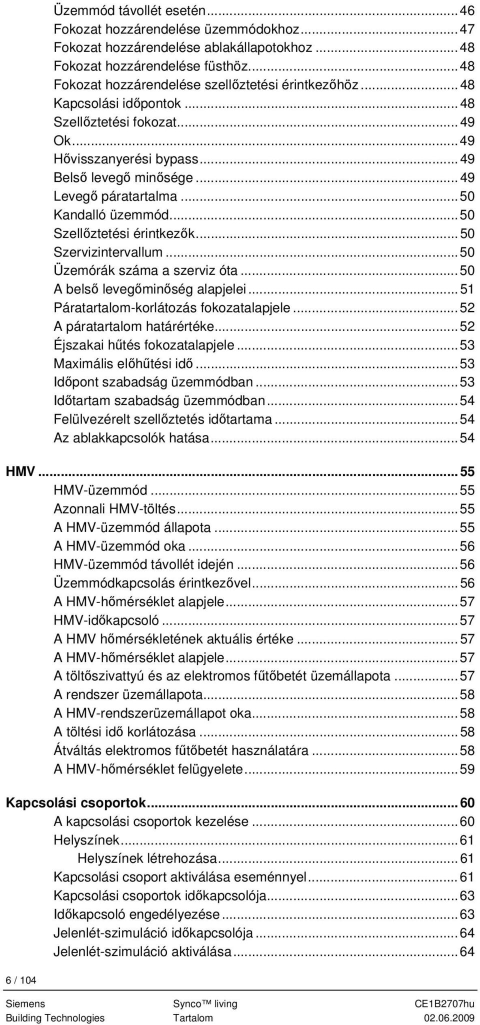 ..50 Kandalló üzemmód...50 Szellőztetési érintkezők...50 Szervizintervallum...50 Üzemórák száma a szerviz óta... 50 A belső levegőminőség alapjelei...51 Páratartalom-korlátozás fokozatalapjele.