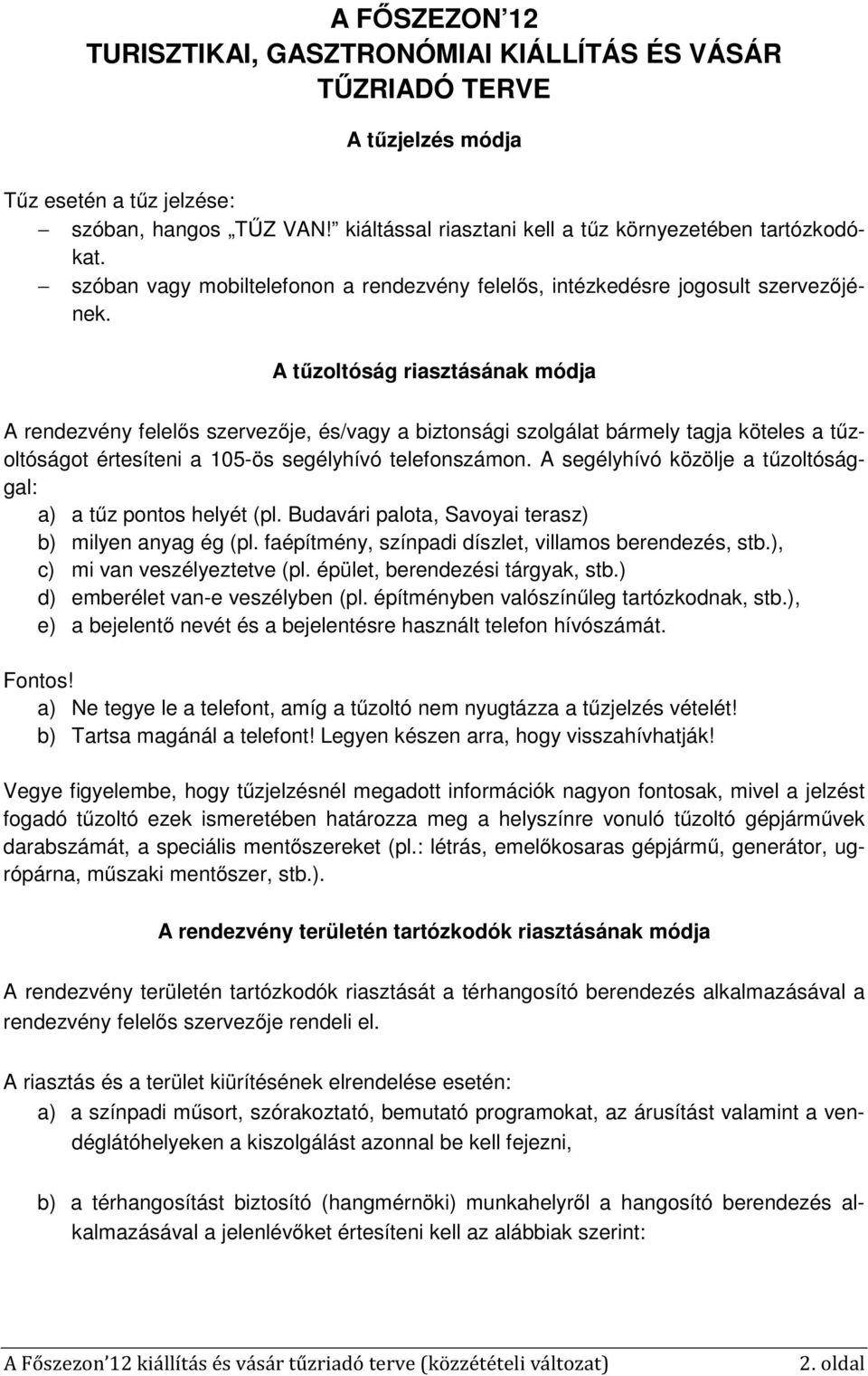 A tűzoltóság riasztásának módja A rendezvény felelős szervezője, és/vagy a biztonsági szolgálat bármely tagja köteles a tűzoltóságot értesíteni a 105-ös segélyhívó telefonszámon.