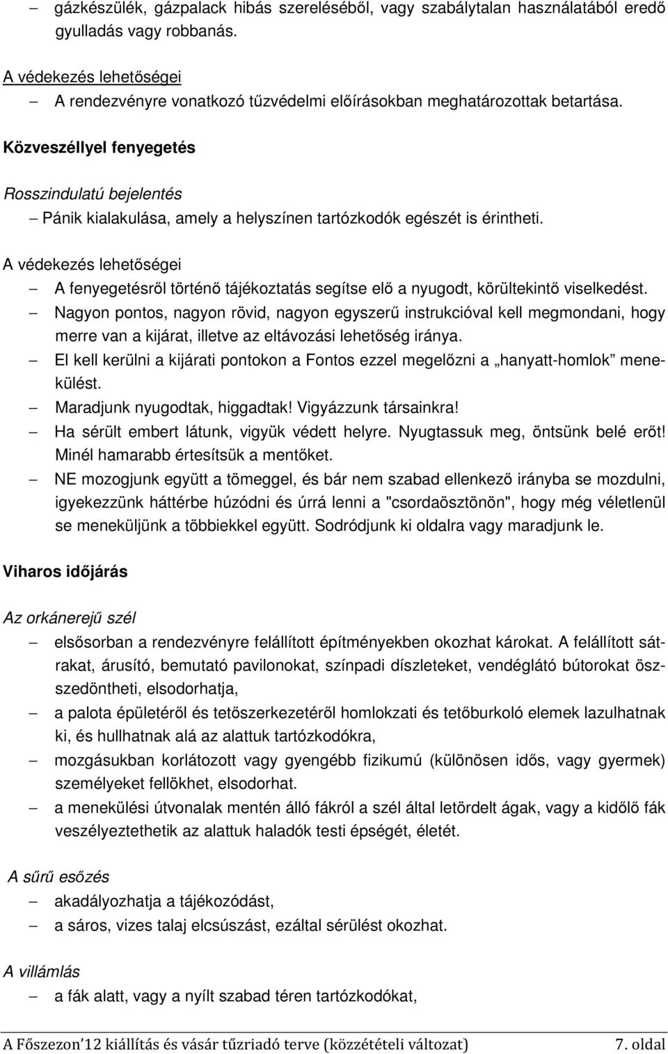 Közveszéllyel fenyegetés Rosszindulatú bejelentés Pánik kialakulása, amely a helyszínen tartózkodók egészét is érintheti.