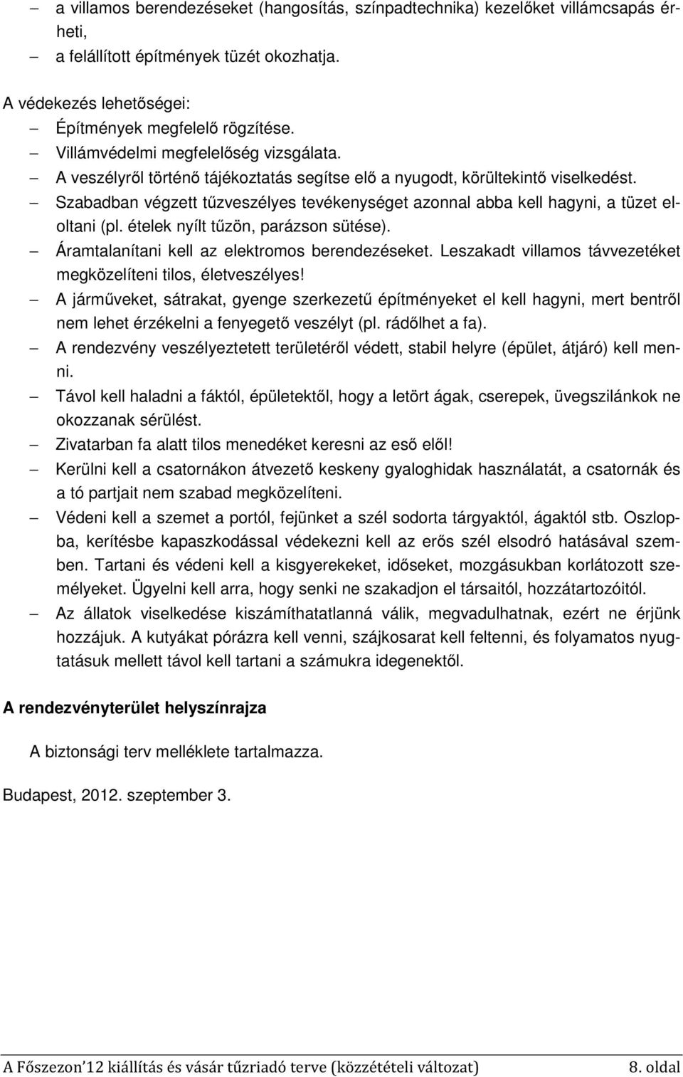 Szabadban végzett tűzveszélyes tevékenységet azonnal abba kell hagyni, a tüzet eloltani (pl. ételek nyílt tűzön, parázson sütése). Áramtalanítani kell az elektromos berendezéseket.