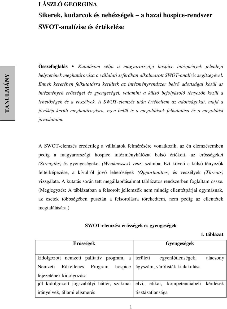 Ennek keretében felkutatásra kerültek az intézményrendszer belsı adottságai közül az intézmények erısségei és gyengeségei, valamint a külsı befolyásoló tényezık közül a lehetıségek és a veszélyek.