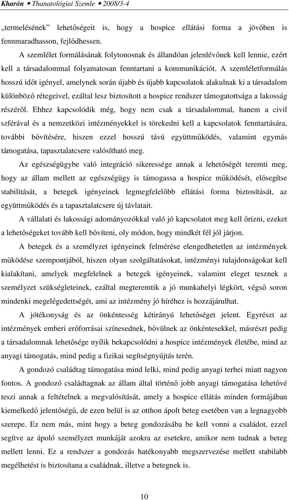 A szemléletformálás hosszú idıt igényel, amelynek során újabb és újabb kapcsolatok alakulnak ki a társadalom különbözı rétegeivel, ezáltal lesz biztosított a hospice rendszer támogatottsága a