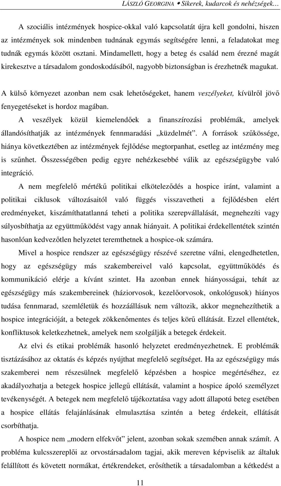 A külsı környezet azonban nem csak lehetıségeket, hanem veszélyeket, kívülrıl jövı fenyegetéseket is hordoz magában.