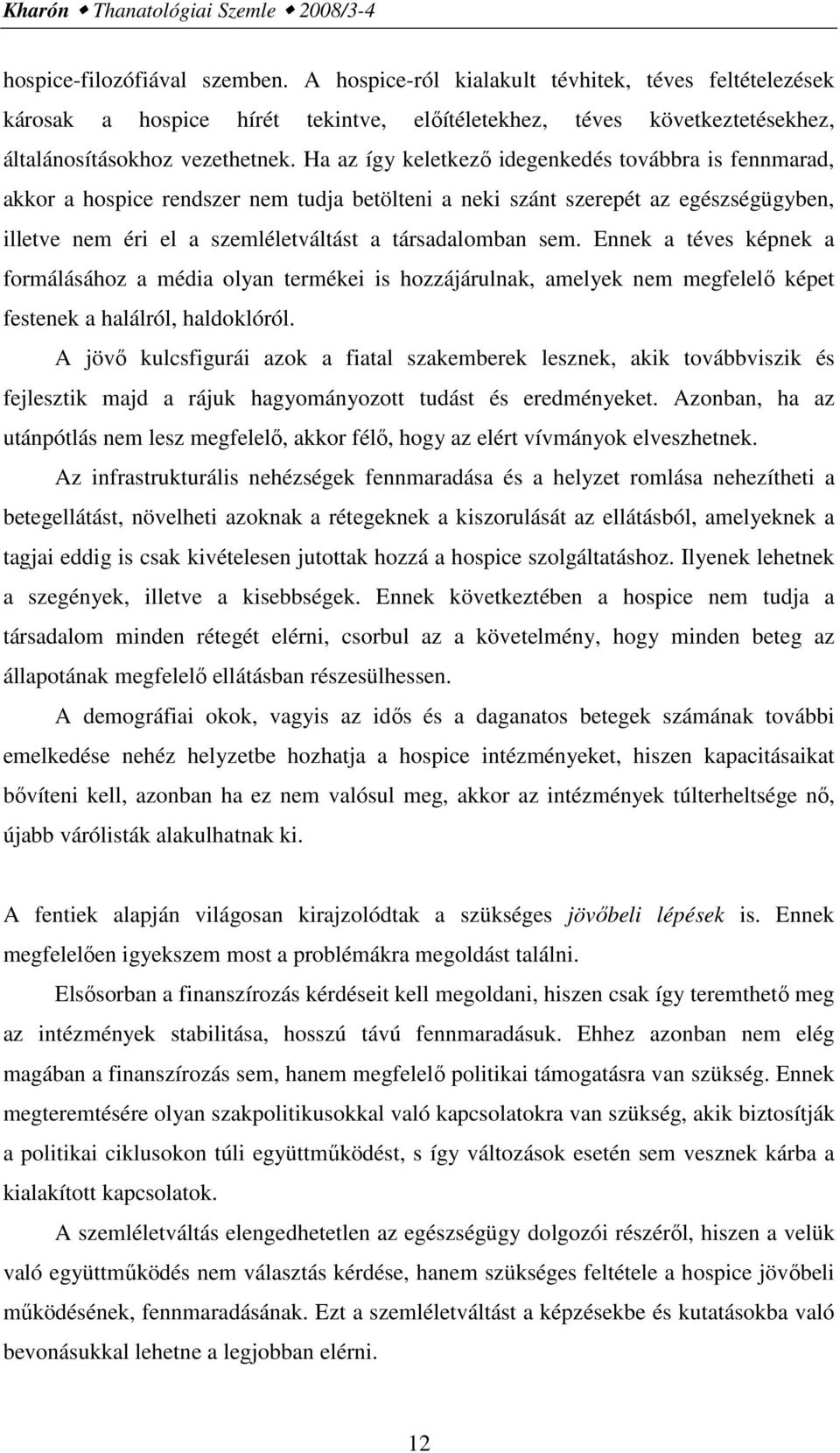 Ha az így keletkezı idegenkedés továbbra is fennmarad, akkor a hospice rendszer nem tudja betölteni a neki szánt szerepét az egészségügyben, illetve nem éri el a szemléletváltást a társadalomban sem.