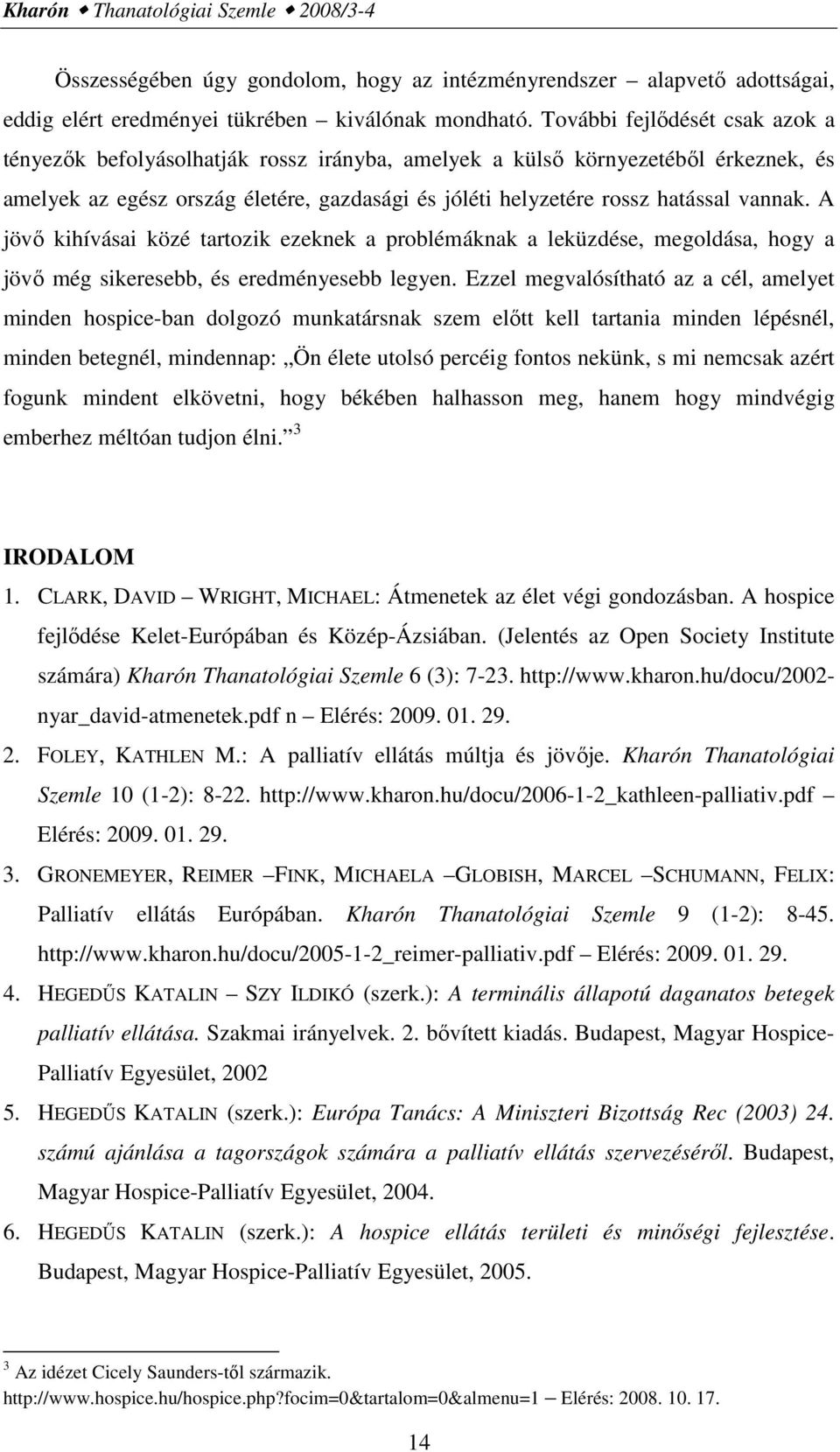 vannak. A jövı kihívásai közé tartozik ezeknek a problémáknak a leküzdése, megoldása, hogy a jövı még sikeresebb, és eredményesebb legyen.