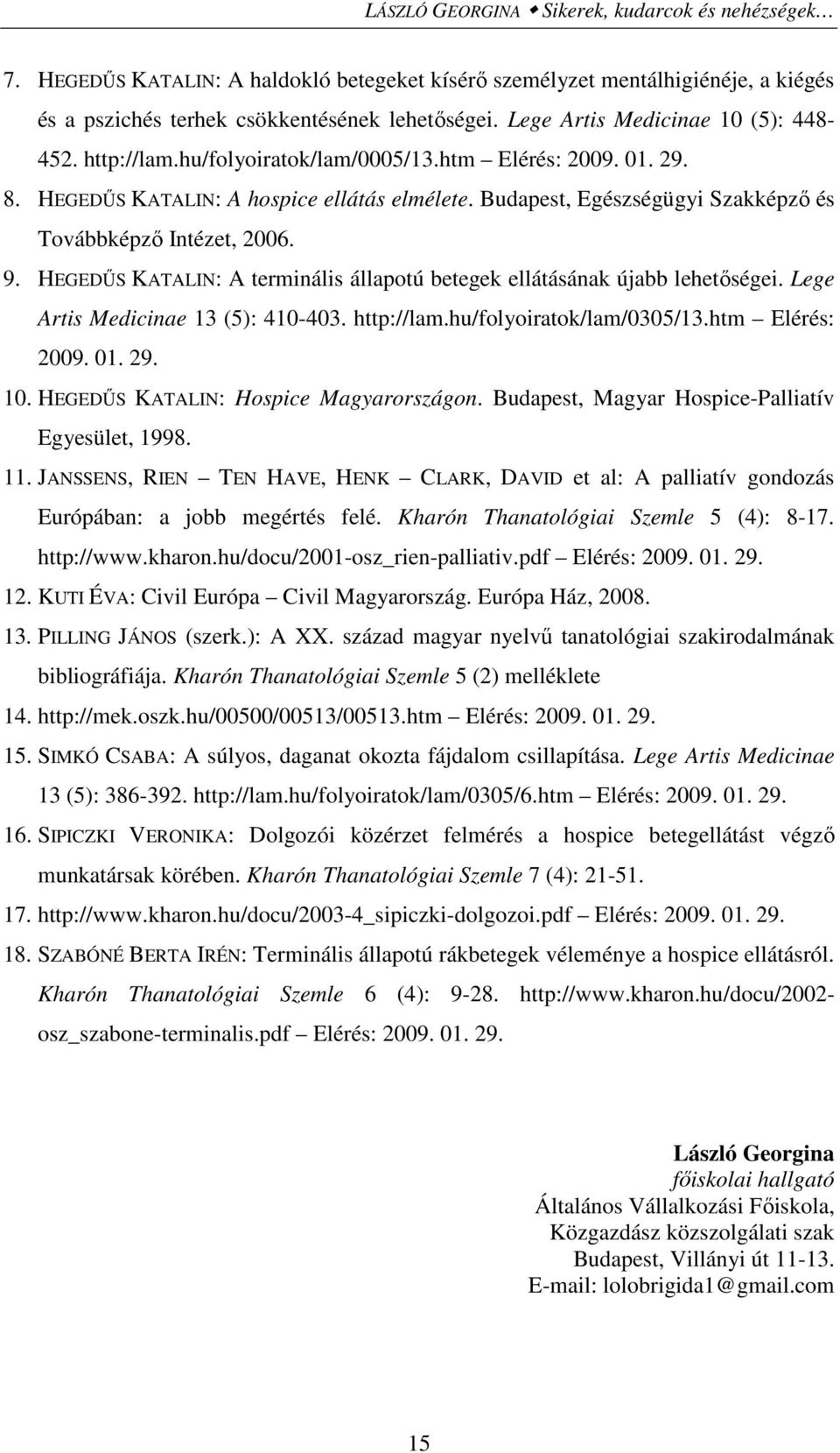 Budapest, Egészségügyi Szakképzı és Továbbképzı Intézet, 2006. 9. HEGEDŐS KATALIN: A terminális állapotú betegek ellátásának újabb lehetıségei. Lege Artis Medicinae 13 (5): 410-403. http://lam.