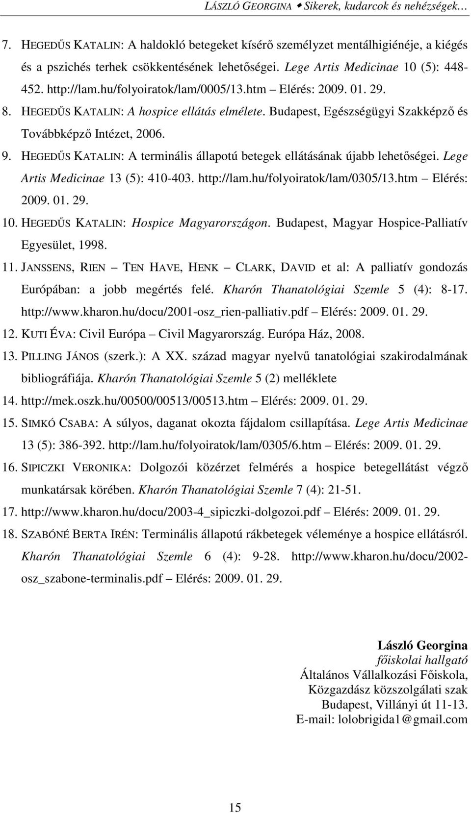 Budapest, Egészségügyi Szakképzı és Továbbképzı Intézet, 2006. 9. HEGEDŐS KATALIN: A terminális állapotú betegek ellátásának újabb lehetıségei. Lege Artis Medicinae 13 (5): 410-403. http://lam.