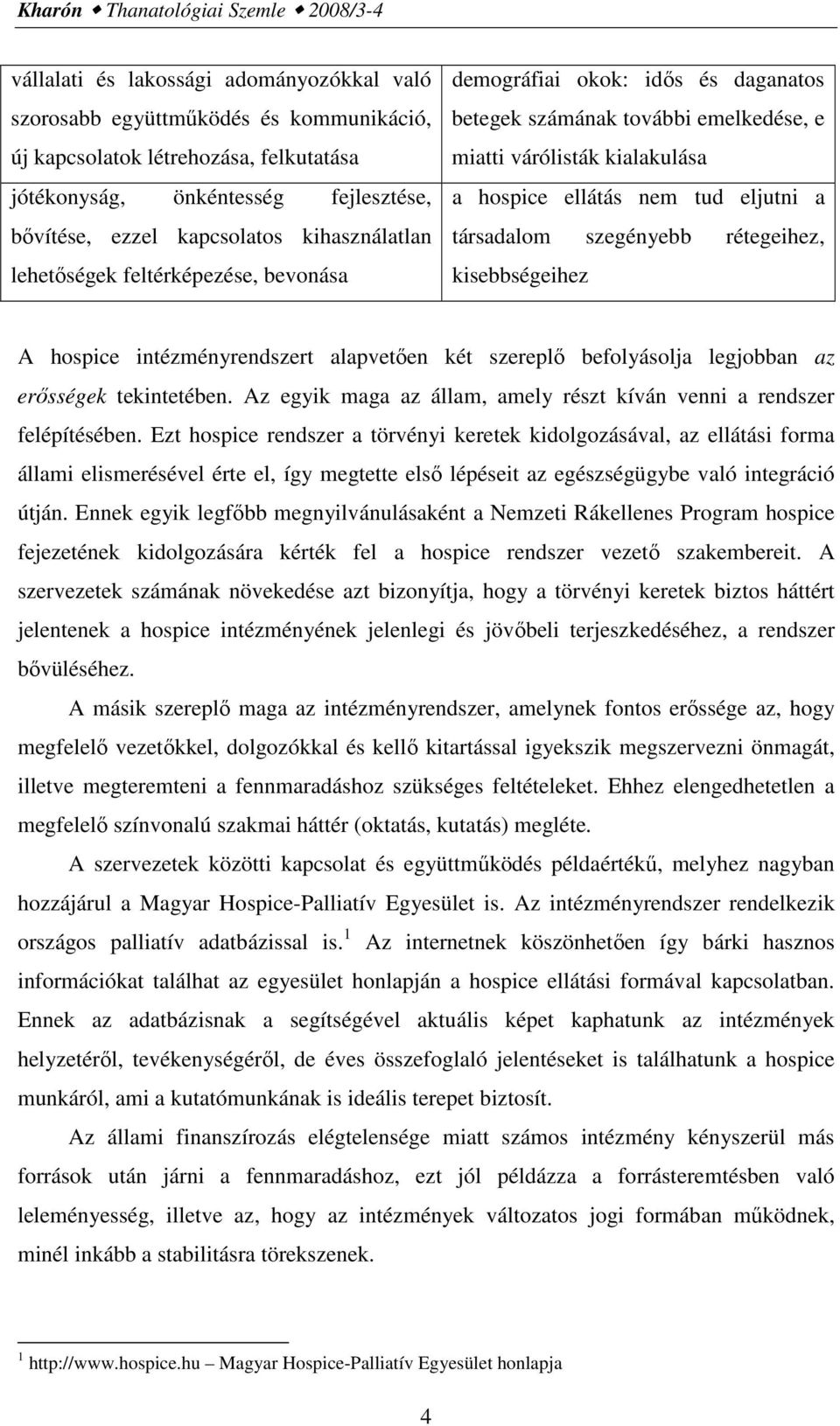 ellátás nem tud eljutni a társadalom szegényebb rétegeihez, kisebbségeihez A hospice intézményrendszert alapvetıen két szereplı befolyásolja legjobban az erısségek tekintetében.