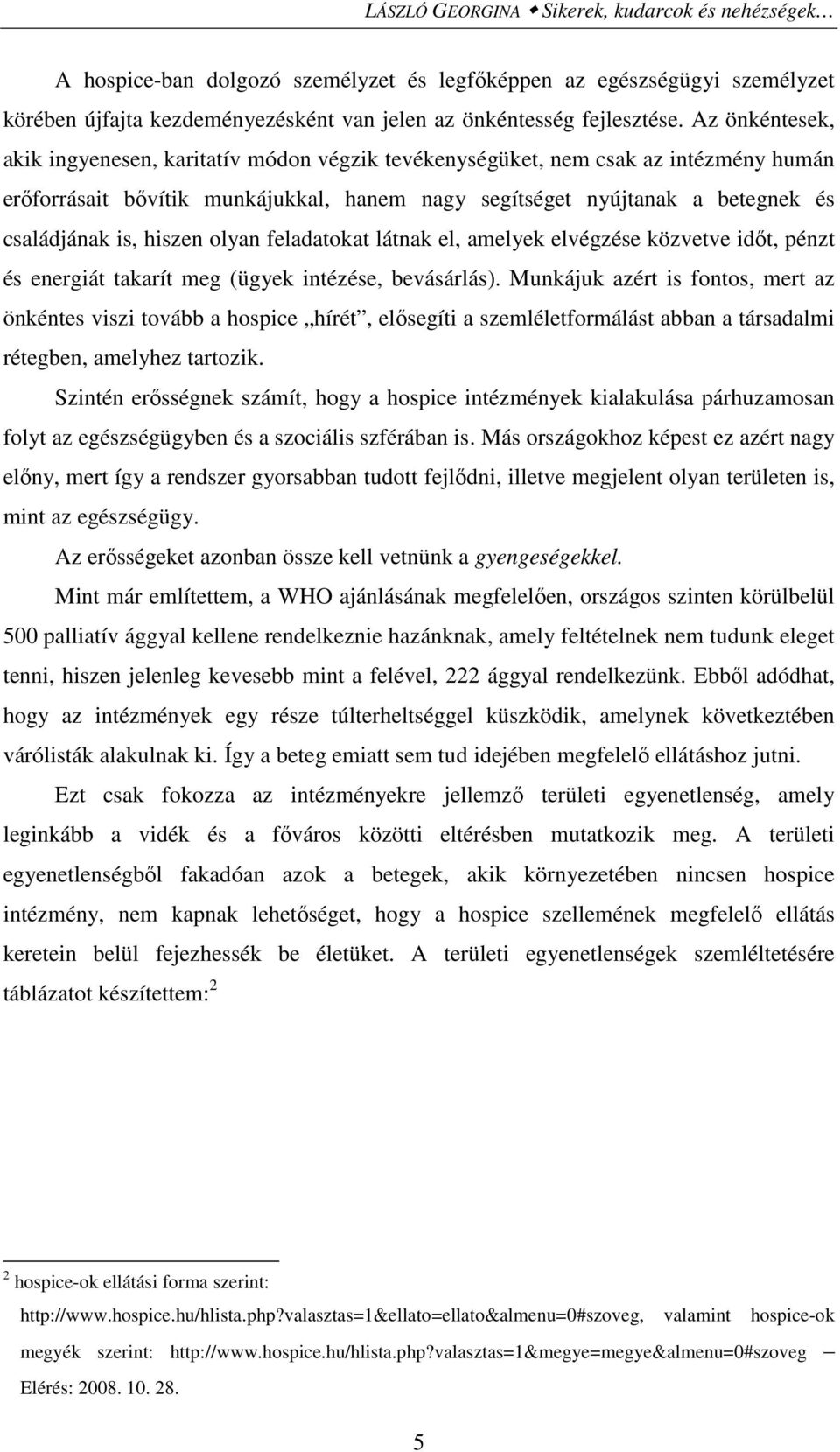 hiszen olyan feladatokat látnak el, amelyek elvégzése közvetve idıt, pénzt és energiát takarít meg (ügyek intézése, bevásárlás).