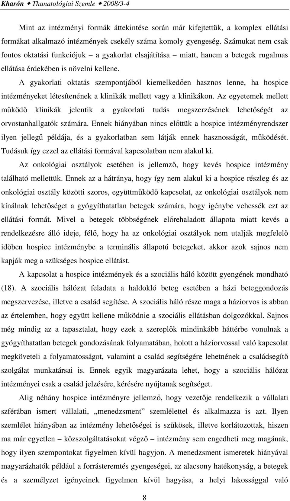 A gyakorlati oktatás szempontjából kiemelkedıen hasznos lenne, ha hospice intézményeket létesítenének a klinikák mellett vagy a klinikákon.