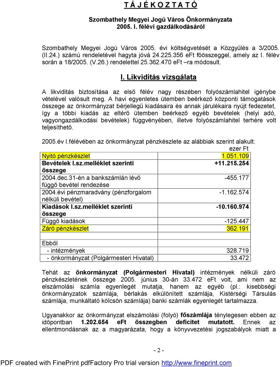 A havi egyenletes ütemben beérkező központi támogatások összege az önkormányzat bérjellegű kiadásaira és annak járulékaira nyújt fedezetet, így a többi kiadás az eltérő ütemben beérkező egyéb