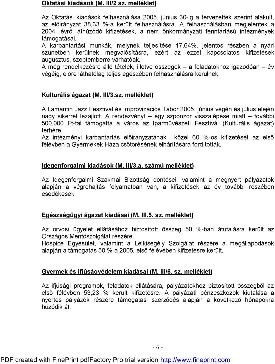 A karbantartási munkák, melynek teljesítése 17,64%, jelentős részben a nyári szünetben kerülnek megvalósításra, ezért az ezzel kapcsolatos kifizetések augusztus, szeptemberre várhatóak.