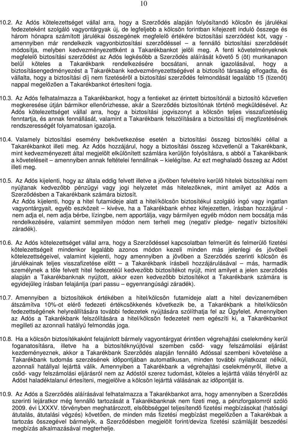 három hónapra számított járulékai összegének megfelelő értékére biztosítási szerződést köt, vagy - amennyiben már rendelkezik vagyonbiztosítási szerződéssel a fennálló biztosítási szerződését