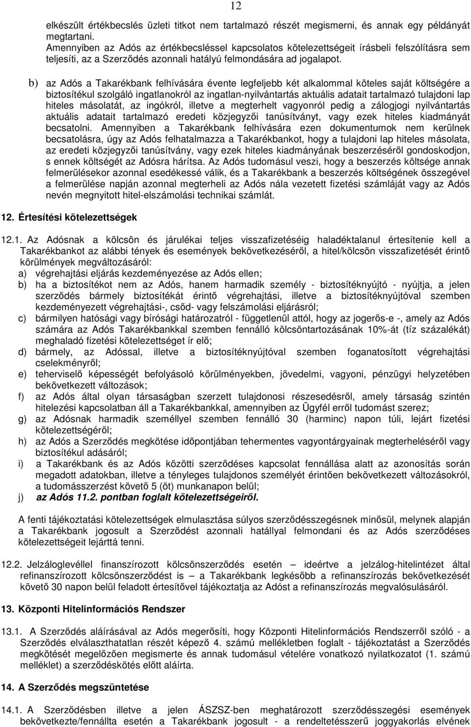 b) az Adós a Takarékbank felhívására évente legfeljebb két alkalommal köteles saját költségére a biztosítékul szolgáló ingatlanokról az ingatlan-nyilvántartás aktuális adatait tartalmazó tulajdoni