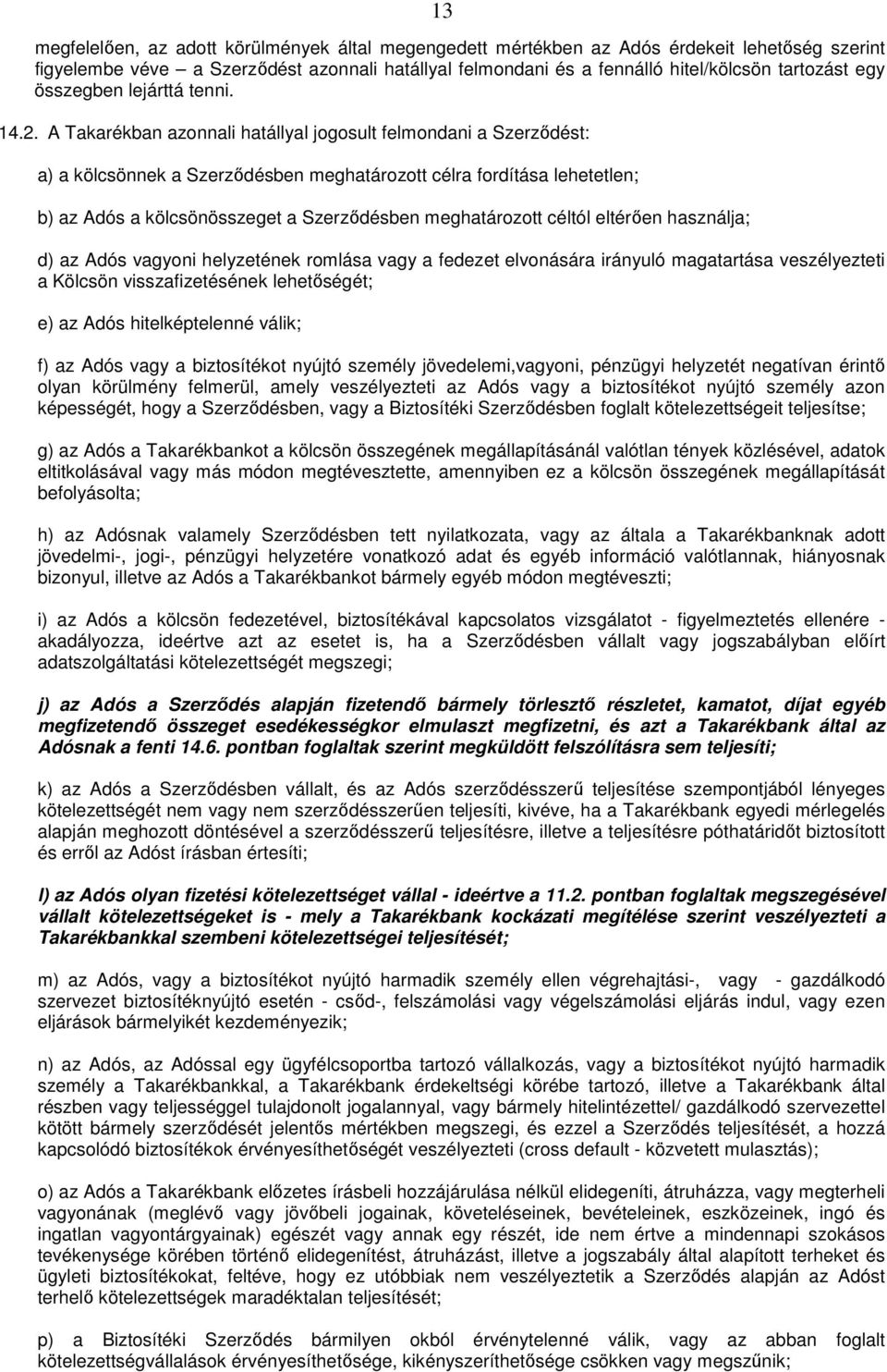 A Takarékban azonnali hatállyal jogosult felmondani a Szerződést: a) a kölcsönnek a Szerződésben meghatározott célra fordítása lehetetlen; b) az Adós a kölcsönösszeget a Szerződésben meghatározott