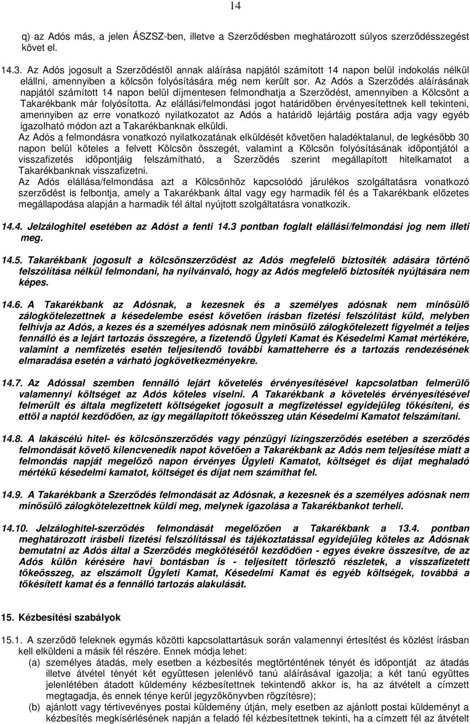 Az Adós a Szerződés aláírásának napjától számított 14 napon belül díjmentesen felmondhatja a Szerződést, amennyiben a Kölcsönt a Takarékbank már folyósította.