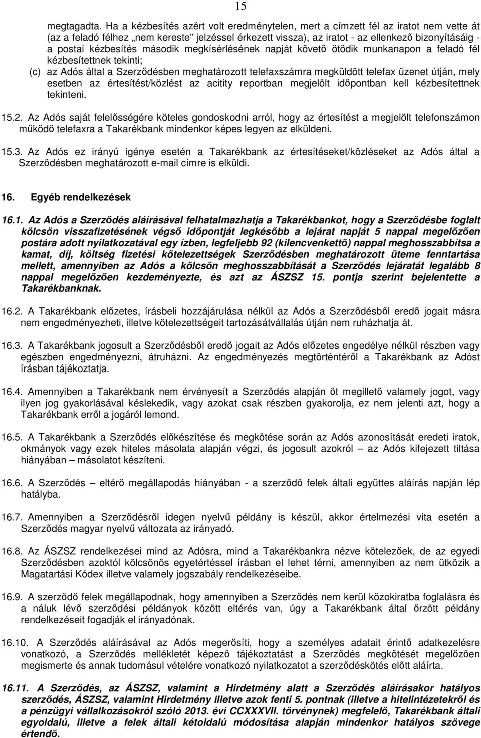 kézbesítés második megkísérlésének napját követő ötödik munkanapon a feladó fél kézbesítettnek tekinti; (c) az Adós által a Szerződésben meghatározott telefaxszámra megküldött telefax üzenet útján,