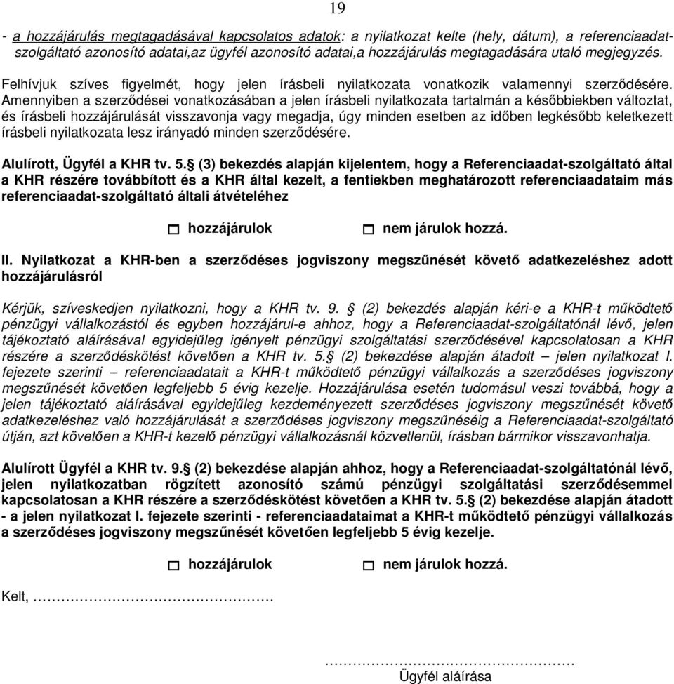 Amennyiben a szerződései vonatkozásában a jelen írásbeli nyilatkozata tartalmán a későbbiekben változtat, és írásbeli hozzájárulását visszavonja vagy megadja, úgy minden esetben az időben legkésőbb