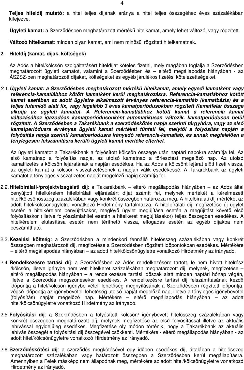 Hiteldíj (kamat, díjak, költségek) Az Adós a hitel/kölcsön szolgáltatásért hiteldíjat köteles fizetni, mely magában foglalja a Szerződésben meghatározott ügyleti kamatot, valamint a Szerződésben és