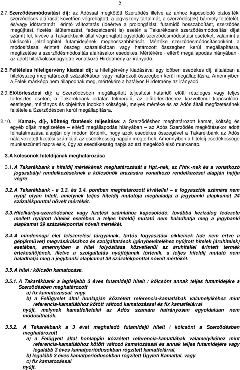 feltételét, és/vagy időtartamát érintő változtatás (ideértve a prolongálást, futamidő hosszabbítást, szerződés megújítást, fizetési átütemezést, fedezetcserét is) esetén a Takarékbank