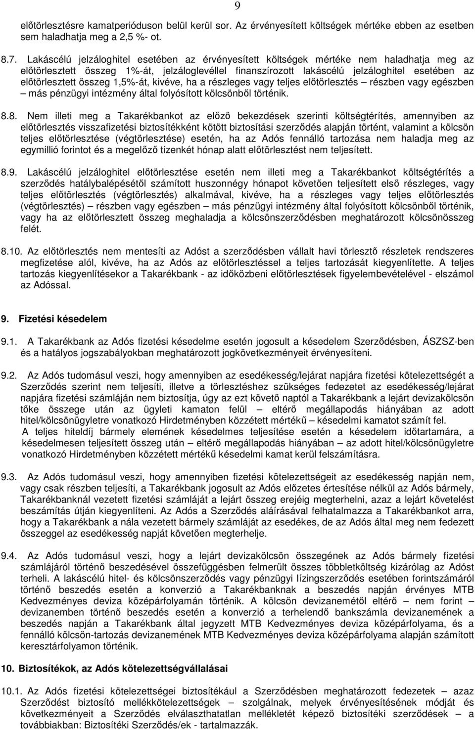 előtörlesztett összeg 1,5%-át, kivéve, ha a részleges vagy teljes előtörlesztés részben vagy egészben más pénzügyi intézmény által folyósított kölcsönből történik. 8.