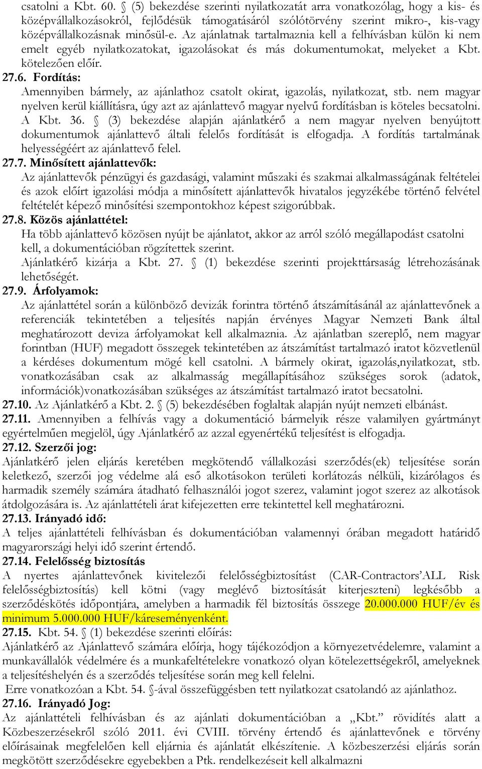 Az ajánlatnak tartalmaznia kell a felhívásban külön ki nem emelt egyéb nyilatkozatokat, igazolásokat és más dokumentumokat, melyeket a Kbt. kötelezően előír. 27.6.