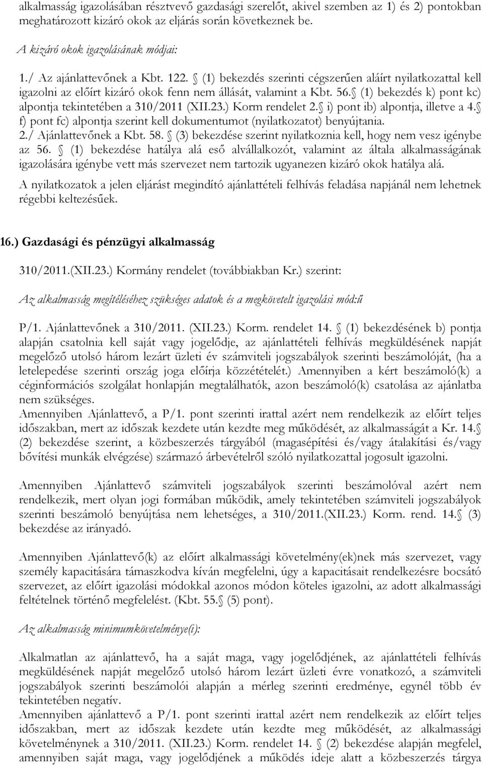 (1) bekezdés k) pont kc) alpontja tekintetében a 310/2011 (XII.23.) Korm rendelet 2. i) pont ib) alpontja, illetve a 4. f) pont fc) alpontja szerint kell dokumentumot (nyilatkozatot) benyújtania. 2./ Ajánlattevőnek a Kbt.