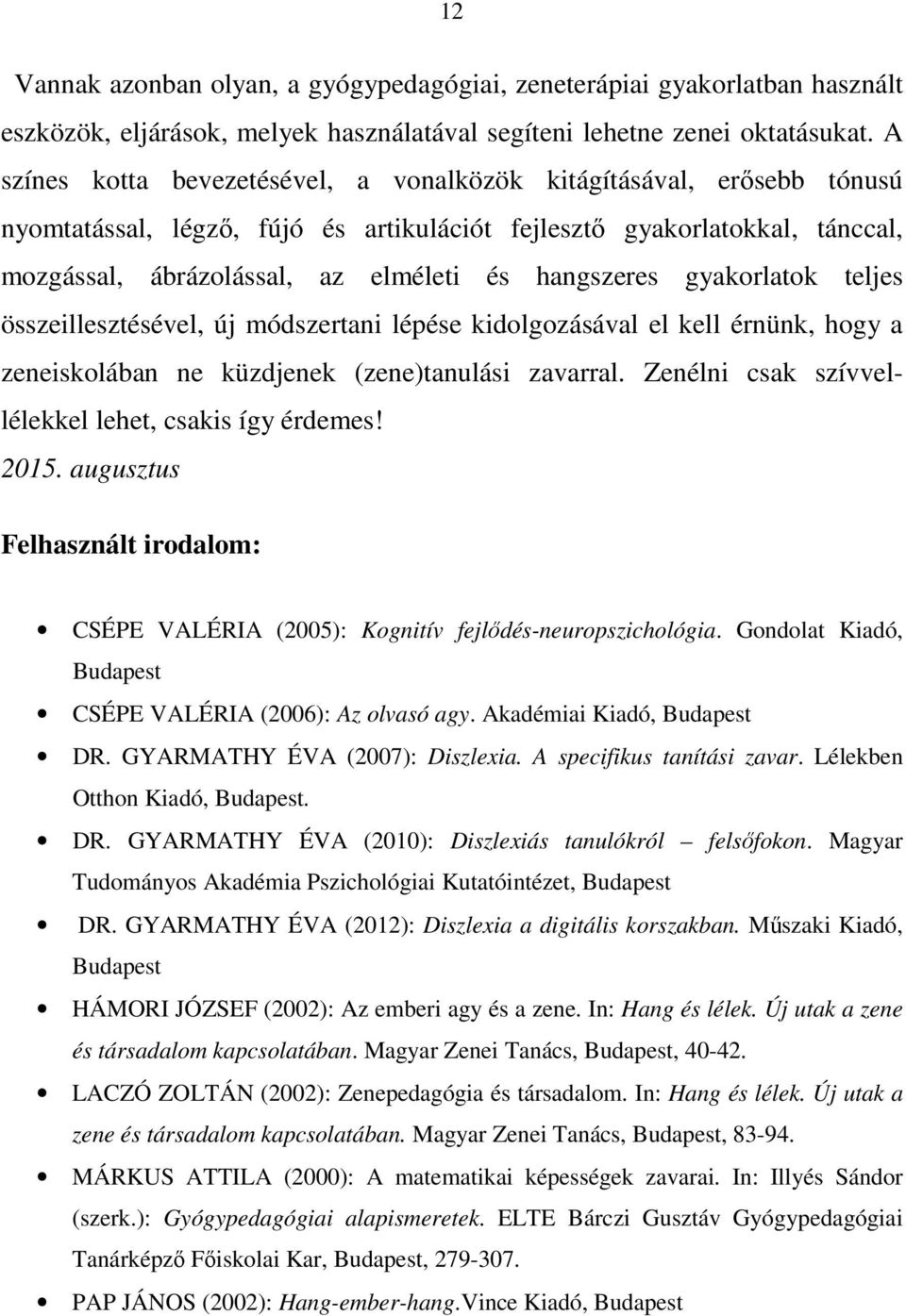 hangszeres gyakorlatok teljes összeillesztésével, új módszertani lépése kidolgozásával el kell érnünk, hogy a zeneiskolában ne küzdjenek (zene)tanulási zavarral.