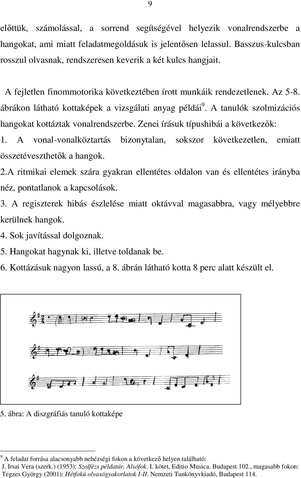 ábrákon látható kottaképek a vizsgálati anyag példái 9. A tanulók szolmizációs hangokat kottáztak vonalrendszerbe. Zenei írásuk típushibái a következők: 1.