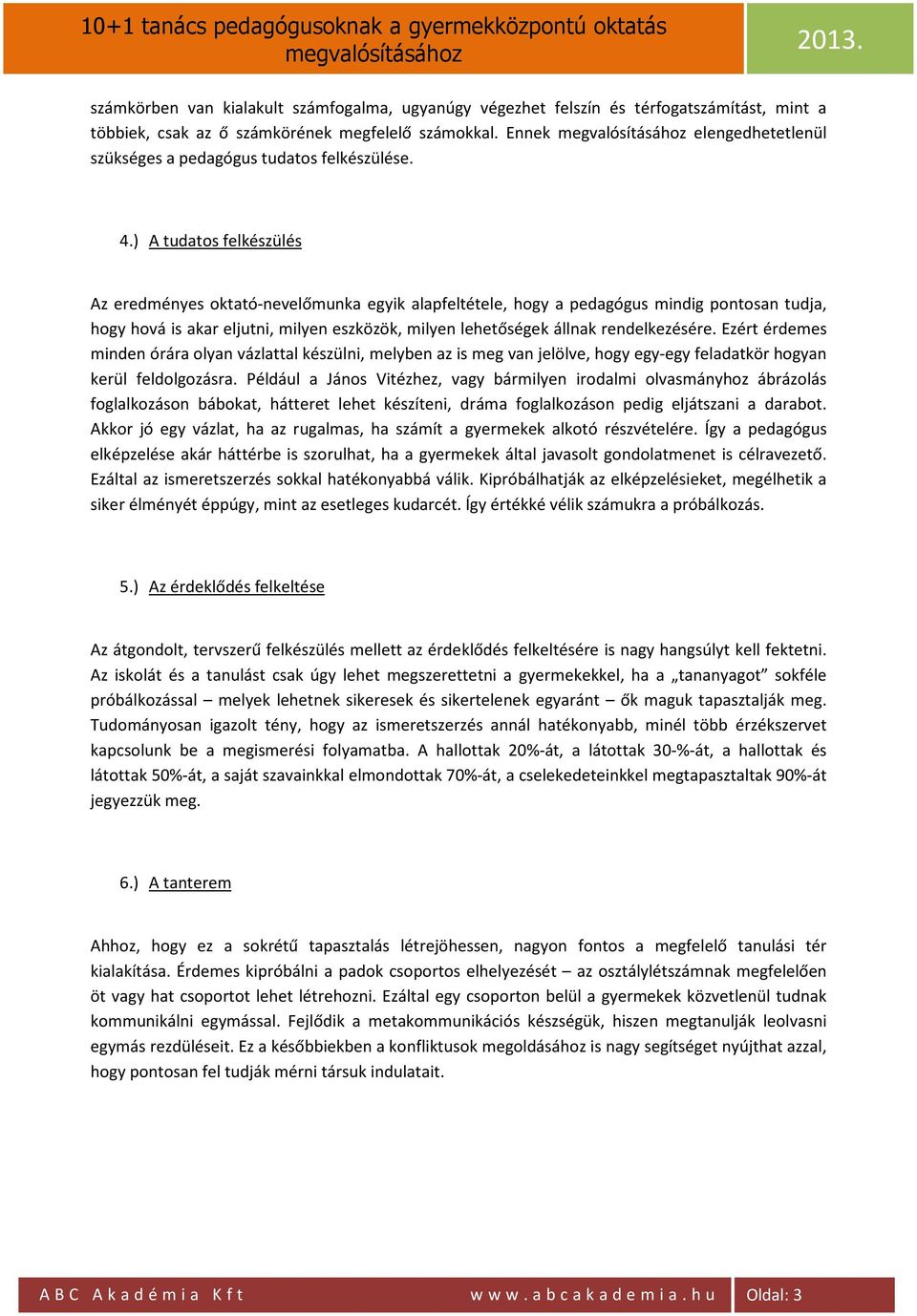 ) A tudatos felkészülés Az eredményes oktató-nevelőmunka egyik alapfeltétele, hogy a pedagógus mindig pontosan tudja, hogy hová is akar eljutni, milyen eszközök, milyen lehetőségek állnak