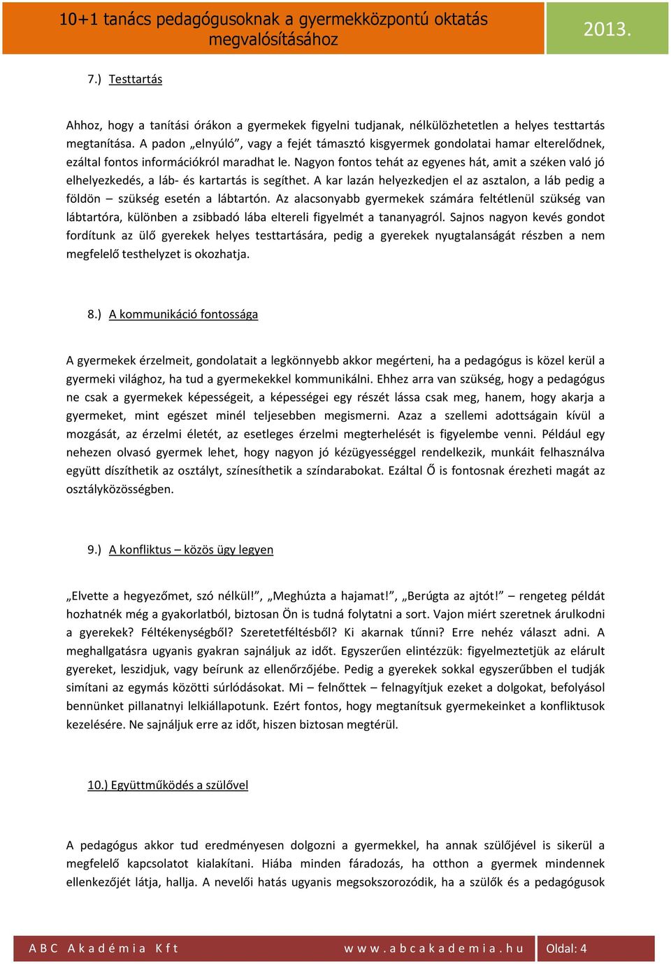 Nagyon fontos tehát az egyenes hát, amit a széken való jó elhelyezkedés, a láb- és kartartás is segíthet. A kar lazán helyezkedjen el az asztalon, a láb pedig a földön szükség esetén a lábtartón.