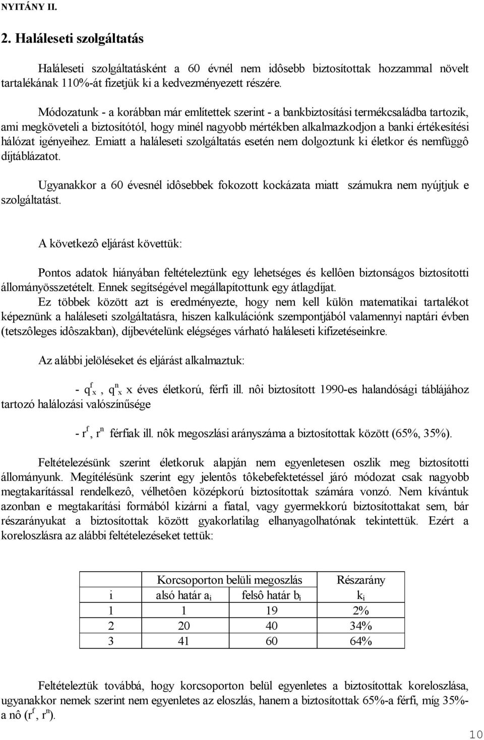 igényeihez. Emiatt a haláleseti szolgáltatás esetén nem dolgoztunk ki életkor és nemfüggô díjtáblázatot.