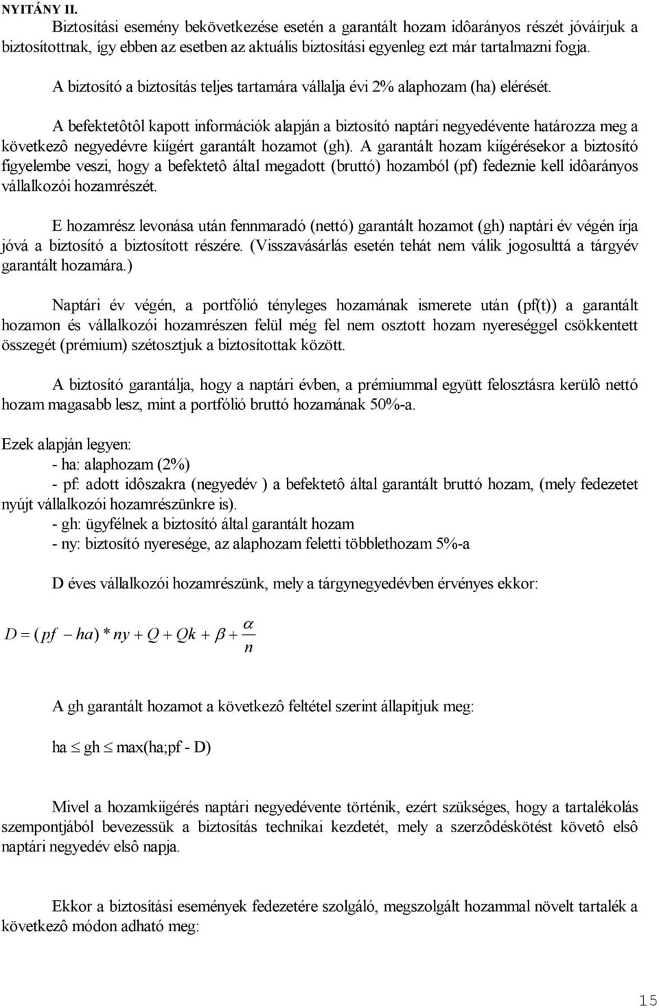 A befektetôtôl kapott információk alapján a biztosító naptári negyedévente határozza meg a következô negyedévre kiígért garantált hozamot (gh).