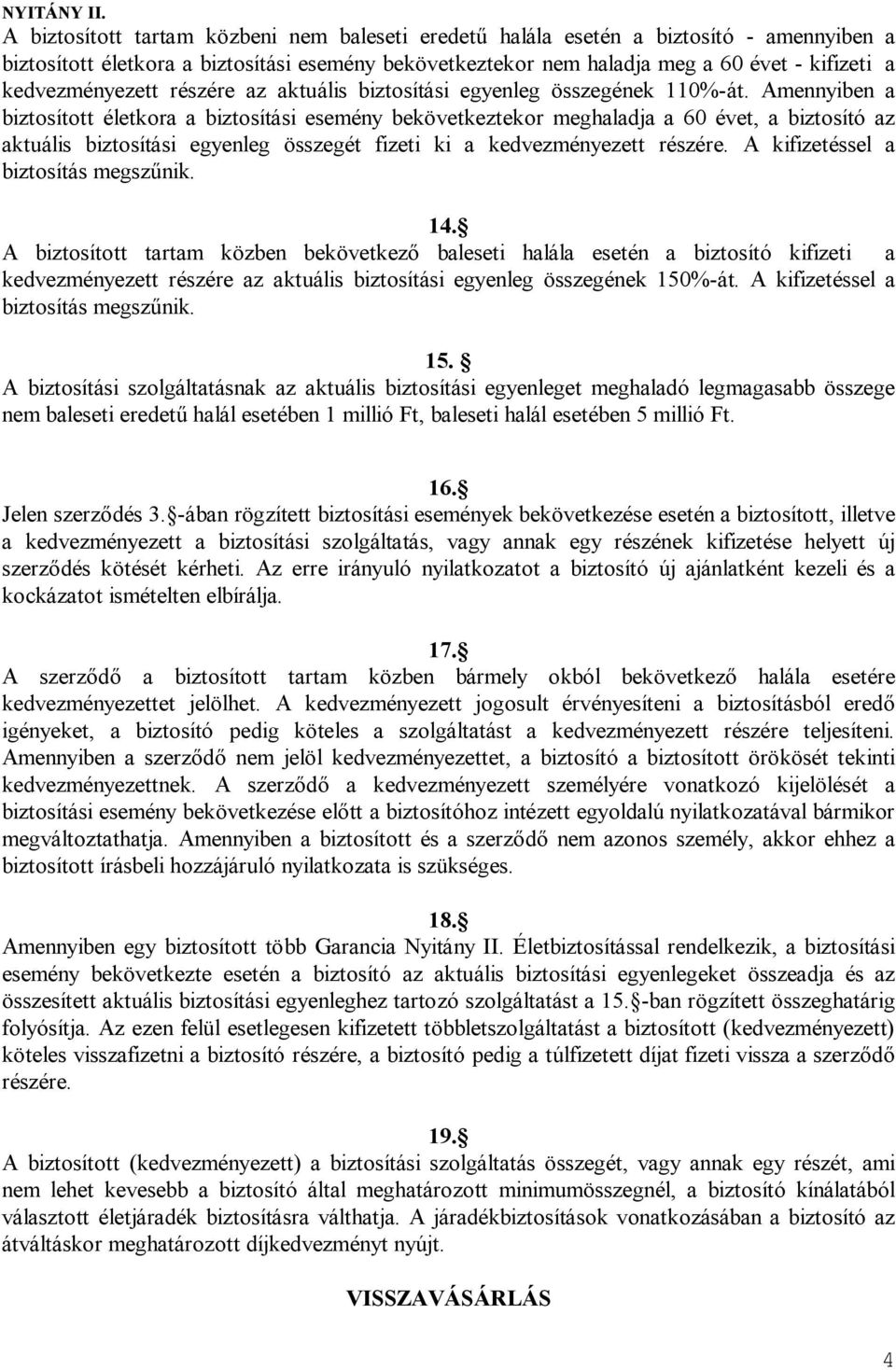 Amennyiben a biztosított életkora a biztosítási esemény bekövetkeztekor meghaladja a 60 évet, a biztosító az aktuális biztosítási egyenleg összegét fizeti ki a kedvezményezett részére.