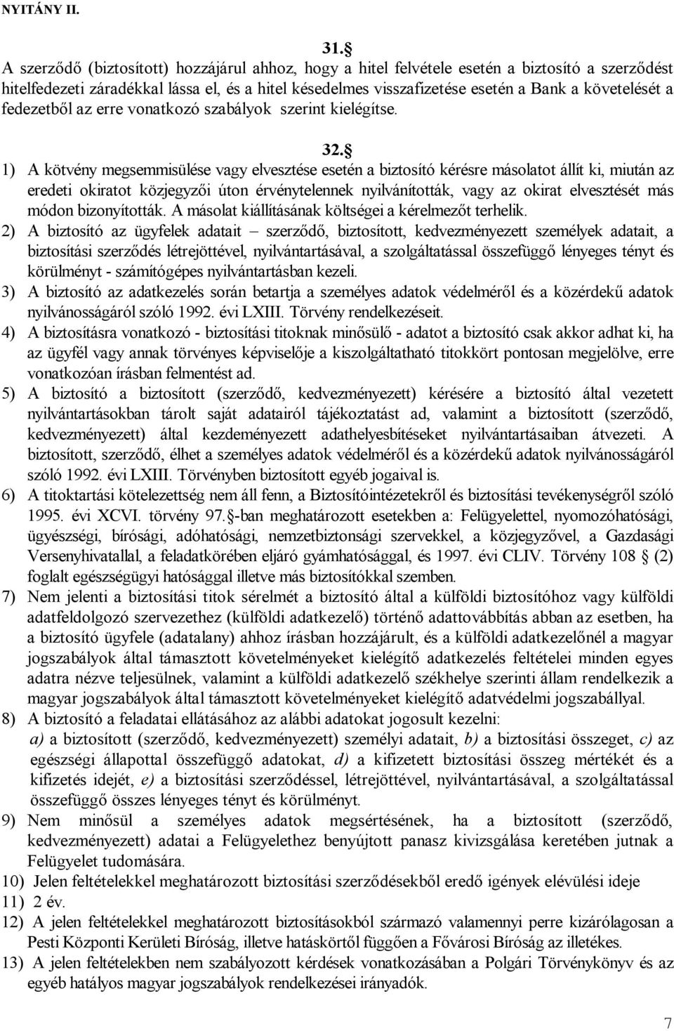 1) A kötvény megsemmisülése vagy elvesztése esetén a biztosító kérésre másolatot állít ki, miután az eredeti okiratot közjegyzői úton érvénytelennek nyilvánították, vagy az okirat elvesztését más