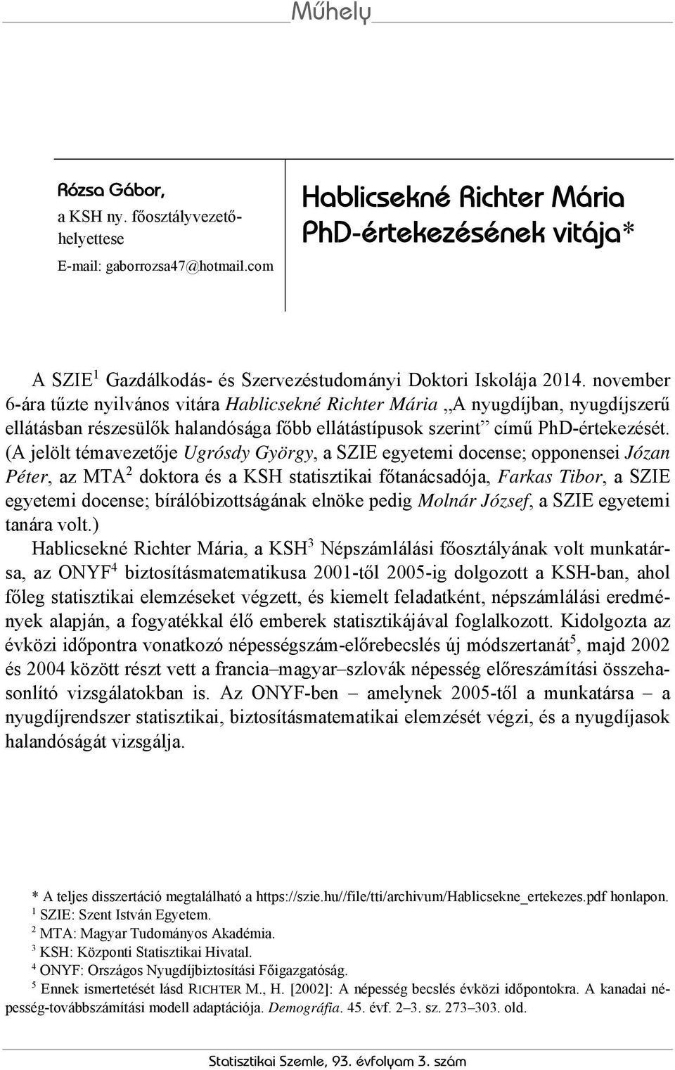 november 6-ára tűzte nyilvános vitára Hablicsekné Richter Mária A nyugdíjban, nyugdíjszerű ellátásban részesülők halandósága főbb ellátástípusok szerint című PhD-értekezését.