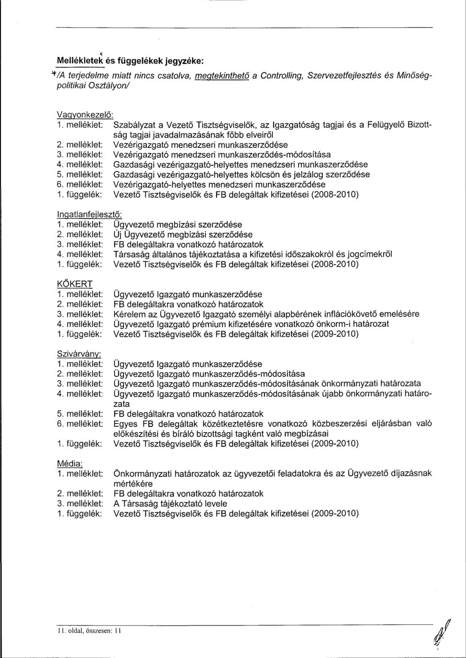 függelék Szabályzat a Vezető Tisztségviselők, az Igazgatóság tagjai és a Felügyelő Bizottság tagjai javadalmazásának főbb elveiről Vezérigazgató menedzseri munkaszerződése Vezérigazgató menedzseri