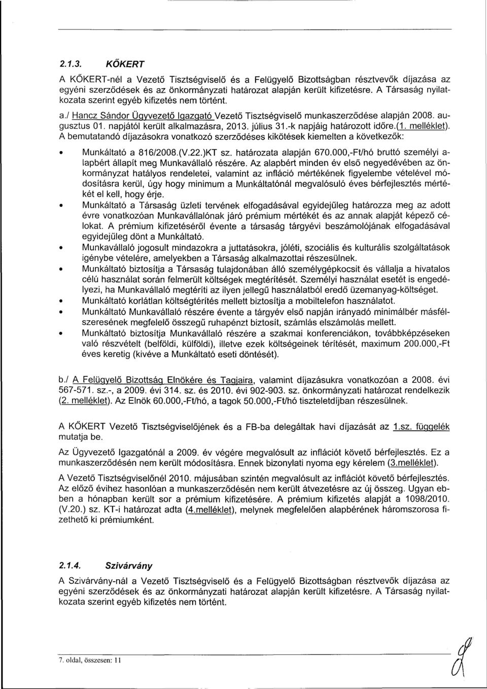 július 31.-k napjáig határozott időre.d. melléklet). A bemutatandó díjazásokra vonatkozó szerződéses kikötések kiemelten a következők: Munkáltató a 816/2008.(V.22.)KT sz. határozata alapján 670.