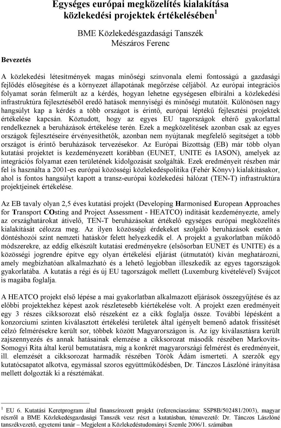 Az európai integrációs folyamat során felmerült az a kérdés, hogyan lehetne egységesen elbírálni a közlekedési infrastruktúra fejlesztéséből eredő hatások mennyiségi és minőségi mutatóit.