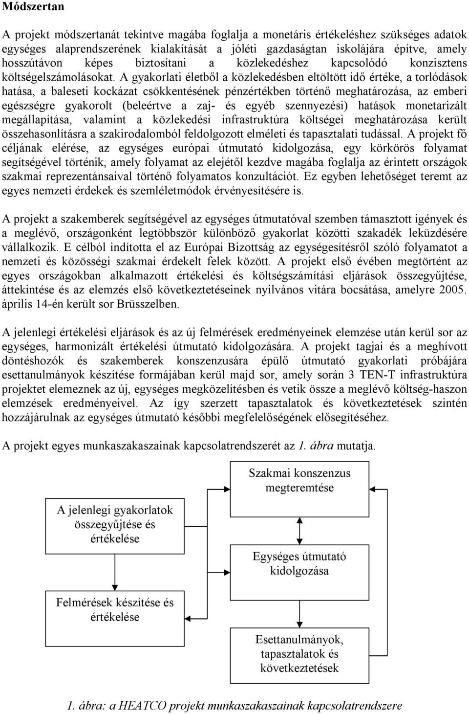 A gyakorlati életből a közlekedésben eltöltött idő értéke, a torlódások hatása, a baleseti kockázat csökkentésének pénzértékben történő meghatározása, az emberi egészségre gyakorolt (beleértve a zaj-