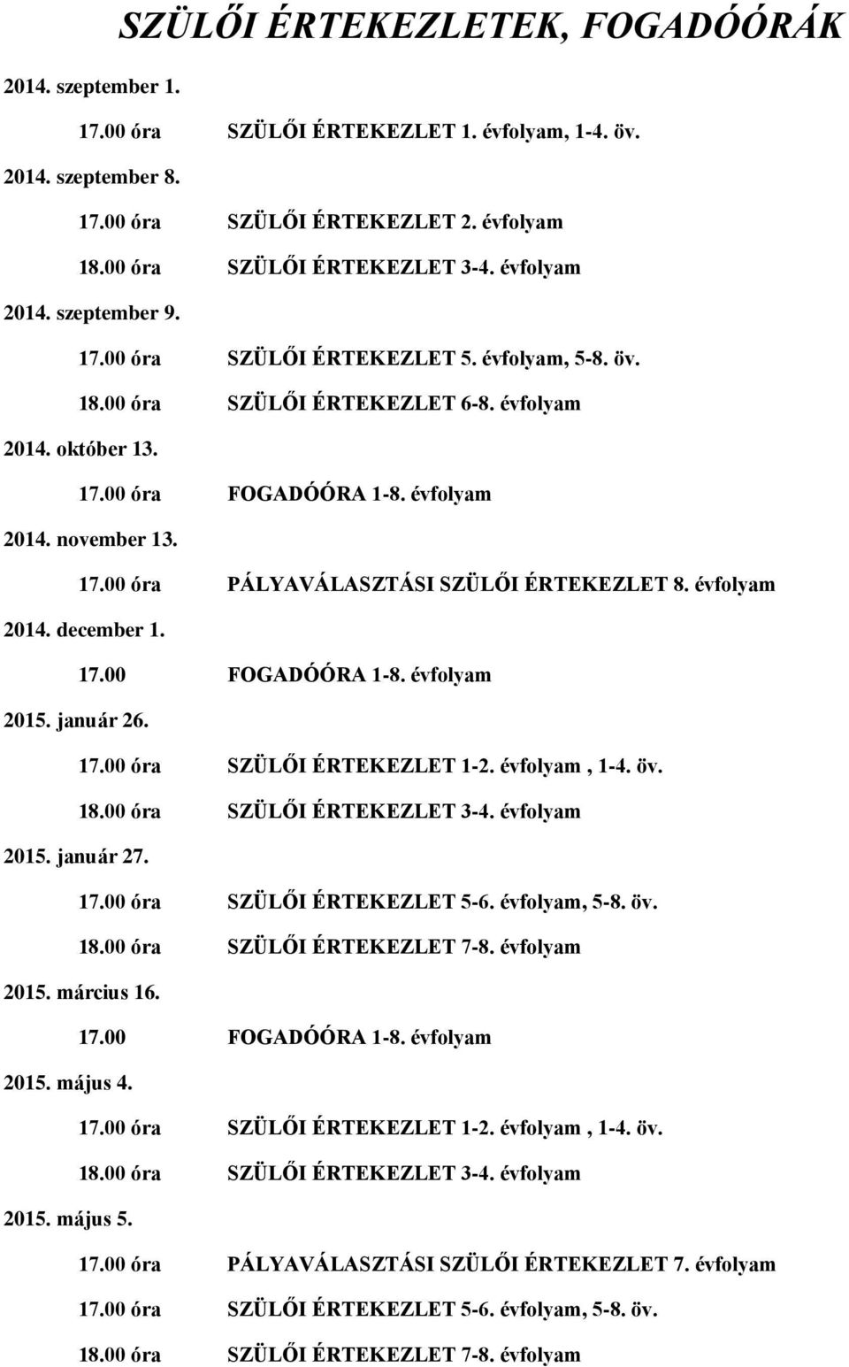 .00 óra SZÜLŐI ÉRTEKEZLET 1-2. évfolyam, 1-4. öv..00 óra SZÜLŐI ÉRTEKEZLET 3-4. évfolyam. január..00 óra SZÜLŐI ÉRTEKEZLET 5-6. évfolyam, 5-. öv..00 óra SZÜLŐI ÉRTEKEZLET 7-. évfolyam. március.